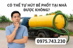 Có thể tự hút bể phốt tại nhà được không?
